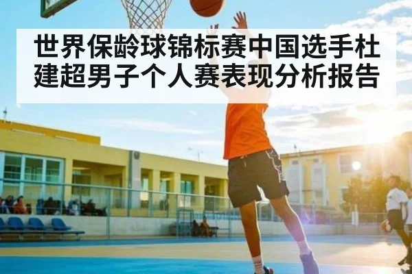 世界保龄球锦标赛中国选手杜建超男子个人赛表现分析报告