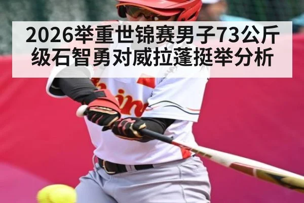 2026举重世锦赛男子73公斤级石智勇对威拉蓬挺举分析